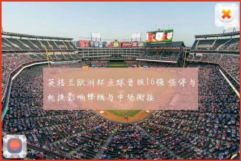 英格兰欧洲杯点球晋级16强 伤停与轮换影响锋线与中场衔接