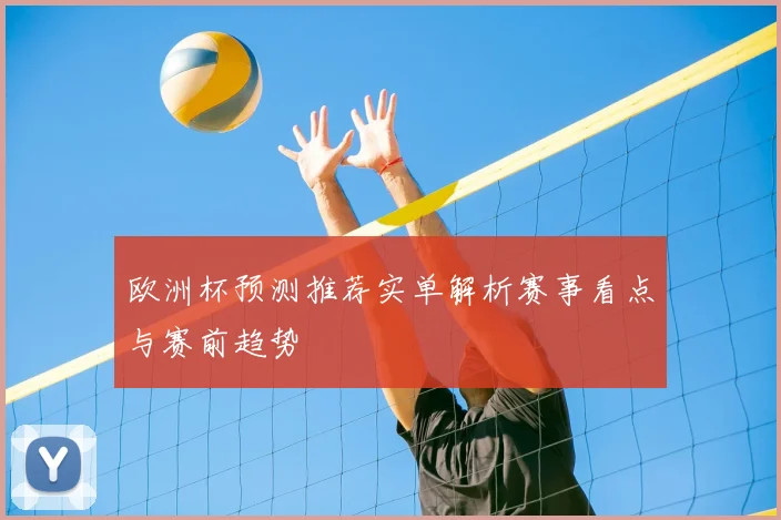 欧洲杯预测推荐实单解析赛事看点与赛前趋势