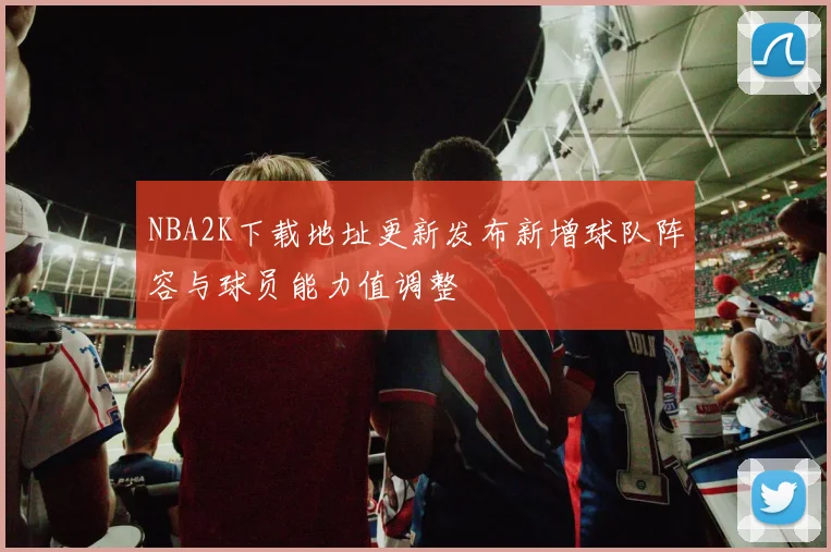 NBA2K下载地址更新发布新增球队阵容与球员能力值调整